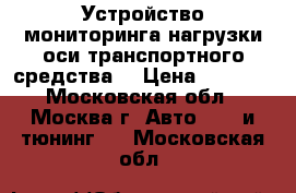 Устройство мониторинга нагрузки оси транспортного средства  › Цена ­ 5 000 - Московская обл., Москва г. Авто » GT и тюнинг   . Московская обл.